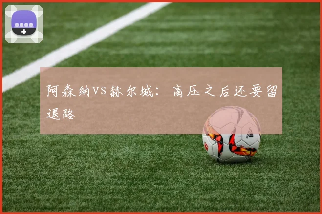 阿森纳vs赫尔城：高压之后还要留退路